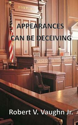 Appearances Can Be Deceiving by Robert V. Vaughn Jr