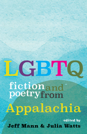 LGBTQ Fiction and Poetry from Appalachia by Julia Watts, Jeff Mann