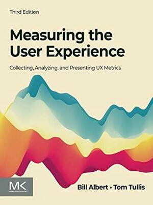 Measuring the User Experience: Collecting, Analyzing, and Presenting UX Metrics by Bill Albert, Tom Tullis