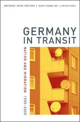 Germany in Transit: Nation and Migration, 1955-2005 by Deniz Göktürk