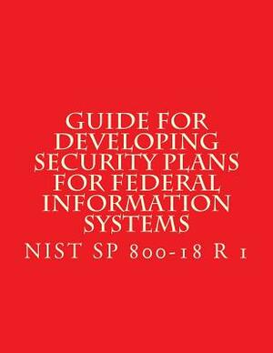 NIST SP 800-18 R 1 Developing Security Plans for Federal Information Systems: Feb 2006 by National Institute of Standards and Tech