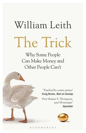 The Trick: Why Some People Can Make Money and Other People Can't by William Leith