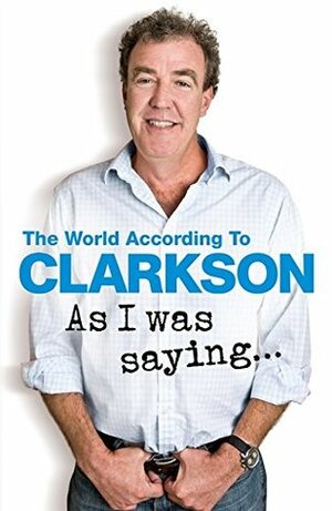 As I Was Saying . . .: The World According to Clarkson Volume 6 by Jeremy Clarkson