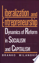 Liberalization and Entrepreneurship: Dynamics of Reform in Socialism and Capitalism: Dynamics of Reform in Socialism and Capitalism by Branko Milanović