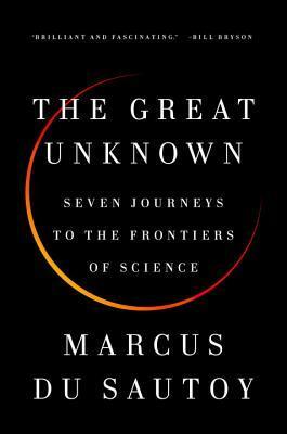 The Great Unknown: Seven Journeys to the Frontiers of Science by Marcus du Sautoy