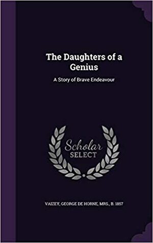 The Daughters of a Genius: A Story of Brave Endeavour by Mrs. George de Horne Vaizey