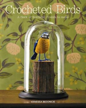 Crocheted Birds: A Flock of Feathered Friends to Make by Vanessa Mooncie
