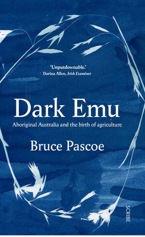 Dark Emu: Aboriginal Australia and the birth of agriculture by Bruce Pascoe