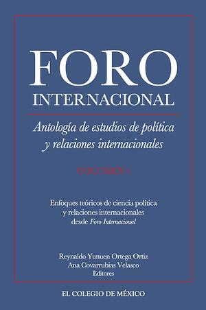 Antología de estudios de política y relaciones internacionales. Volumen 1. Enfoques teóricos de ciencia política y relaciones internacionales desde Foro Internacional by Ana Covarrubias Velasco, Reynaldo Yunuen Ortega Ortiz