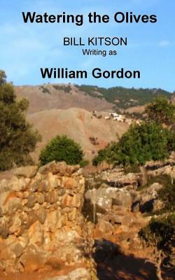 Watering the Olives: A Collection of Writer's Tales by William Gordon