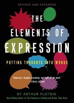 The Elements of Expression: Putting Thoughts into Words by Jessica Morell, Arthur Plotnik