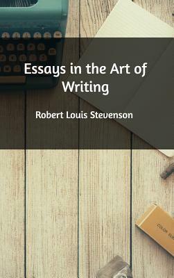 Essays in the Art of Writing by Robert Louis Stevenson