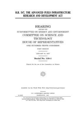 H.R. 547, the Advanced Fuels Infrastructure Research and Development Act by United S. Congress, Committee on Science and Techno (house), United States House of Representatives