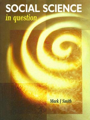 Social Science in Question: Towards a Postdisciplinary Framework by Mark J. Smith