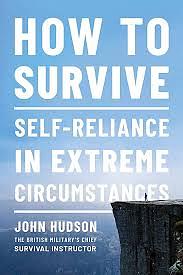 How to Survive: Self-Reliance in Extreme Circumstances by John Hudson