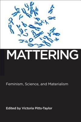 Mattering: Feminism, Science, and Materialism by Victoria Pitts-Taylor