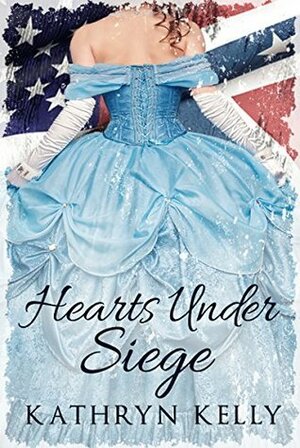 Hearts Under Siege by Kathryn Elizabeth Kelly, Kathryn Kelly