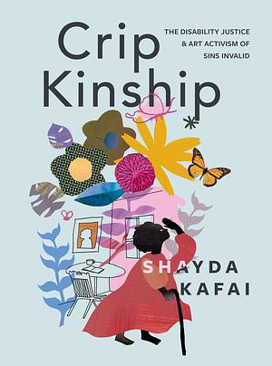 Crip Kinship: The Disability Justice and Art Activism of Sins Invalid by Shayda Kafai