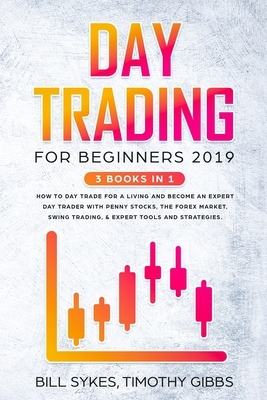 Day Trading for Beginners 2019: 3 BOOKS IN 1 - How to Day Trade for a Living and Become an Expert Day Trader With Penny Stocks, the Forex Market, Swin by Bill Sykes, Timothy Gibbs