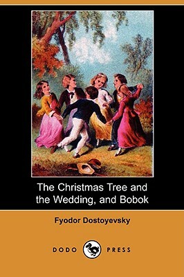 The Christmas Tree and the Wedding, and Bobok (Dodo Press) by Fyodor Dostoevsky