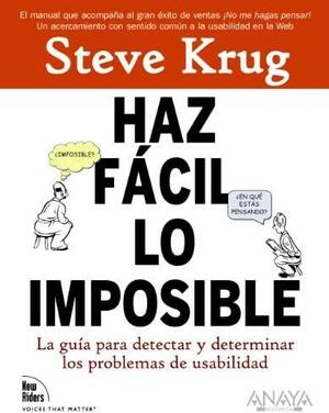 Haz facil lo imposible / Rocket Surgery Made Easy: La Guia Practica Para Aficionados Para Encontrar Y Solucionar Problemas De Usabilidad / the Do-it-yourself Guide to Finding and Fixing Usability Problems by Steve Krug