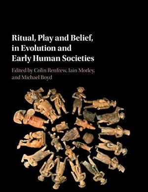 Ritual, Play and Belief, in Evolution and Early Human Societies by Michael Boyd, Iain Morley, Colin Renfrew