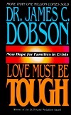 Love Must Be Tough: New Hope for Families in Crisis by James C. Dobson