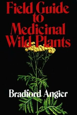 Field Guide to Medicinal Wild Plants by Bradford Angier