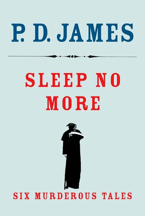 Sleep No More: Six Murderous Tales by P.D. James