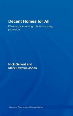 Decent Homes for All: Planning's Evolving Role in Housing Provision by Mark Tewdwr-Jones, Nick Gallent