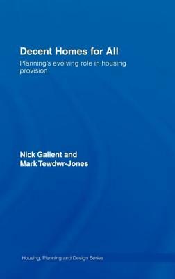 Decent Homes for All: Planning's Evolving Role in Housing Provision by Nick Gallent, Mark Tewdwr-Jones