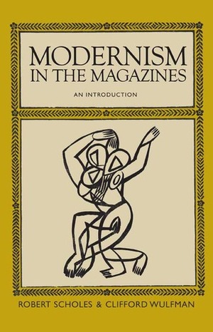 Modernism in the Magazines: An Introduction by Robert Scholes, Clifford Wulfman