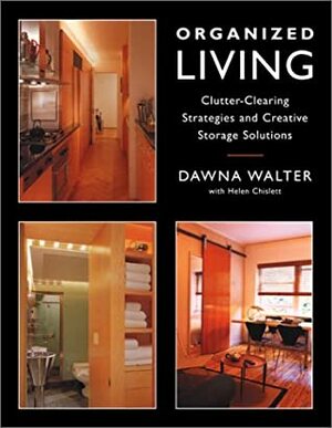 Organized Living: Clutter-Clearing Strategies and Creative Storage Solutions by Helen Chislett, Dawna Walter