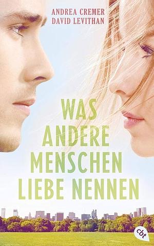 Was andere Menschen Liebe nennen by Andrea Cremer, David Levithan