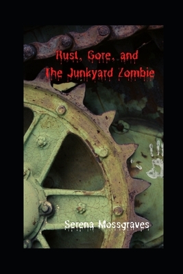Rust, Gore, and the Junkyard Zombie by Serena Mossgraves