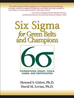 Six SIGMA for Green Belts and Champions: Foundations, Dmaic, Tools, Cases, and Certification (Paperback) by Howard Gitlow, David Levine