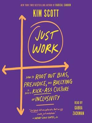 Just Work: How to Root Out Bias, Prejudice, and Bullying to Build a Kick-Ass Culture of Inclusivity by Kim Malone Scott, Kim Malone Scott