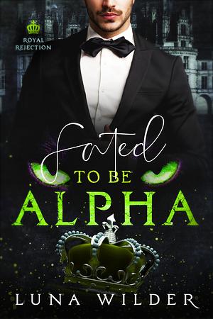 Fated To Be Alpha by Luna Wilder