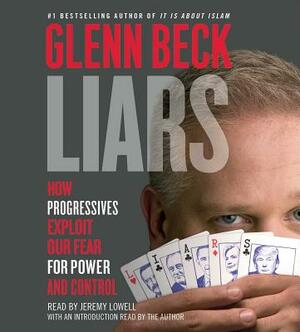 Liars: How Progressives Exploit Our Fears for Power and Control by Glenn Beck