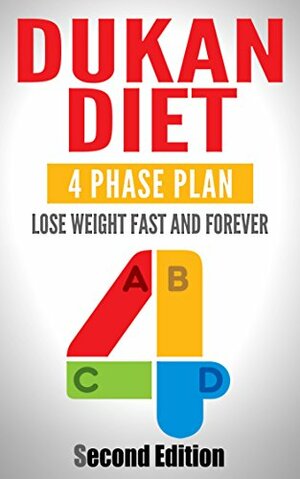 DUKAN DIET: Four Phase Plan To Lose Weight FAST And FOREVER by Jennifer Atkins