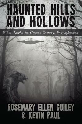 Haunted Hills and Hollows: What Lurks in Greene County, Pennsylvania by Kevin Paul, Rosemary Ellen Guiley