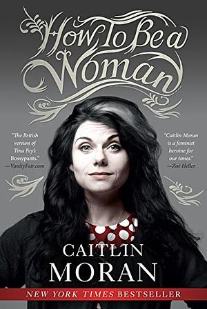 How To Be a Woman by Caitlin Moran