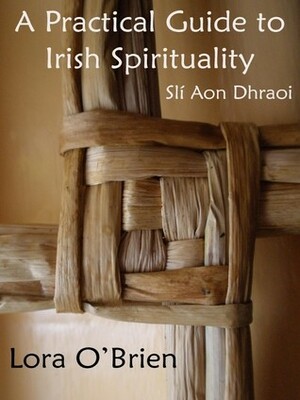 A Practical Guide to Irish Spirituality by Lora O'Brien