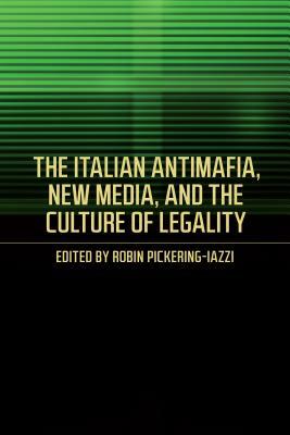 The Italian Antimafia, New Media, and the Culture of Legality by Robin Pickering-Iazzi