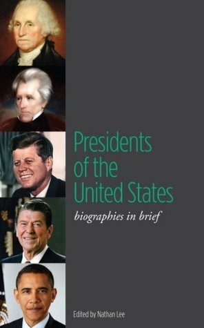 Presidents of the United States: Biographies in Brief by Nathan Lee