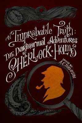 An Improbable Truth: The Paranormal Adventures of Sherlock Holmes by A. C. Thompson