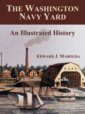 The Washington Navy Yard: An Illustrated History by Edward J. Marolda