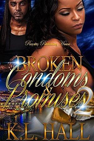 Broken Condoms & Promises 2 by K.L. Hall, K.L. Hall