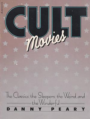 Cult Movies: The Classics, the Sleepers, the Weird, and the Wonderful by Danny Peary