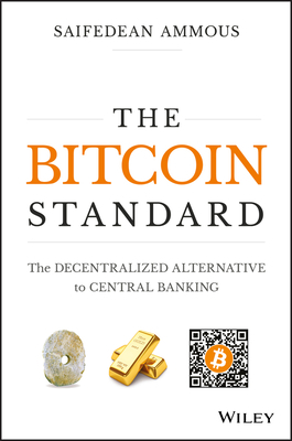 The Bitcoin Standard: The Decentralized Alternative to Central Banking by Saifedean Ammous